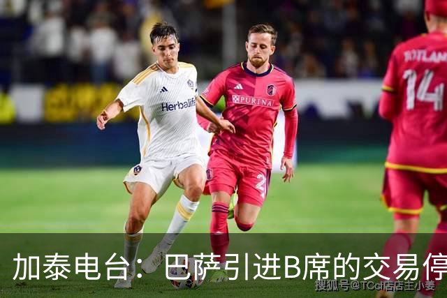 加泰电台：巴萨引进B席的交易停滞，球员更接近加盟马竞