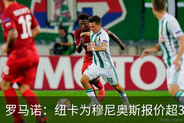 罗马诺：纽卡为穆尼奥斯报价超3000万欧，皇马预计获益超1600万欧